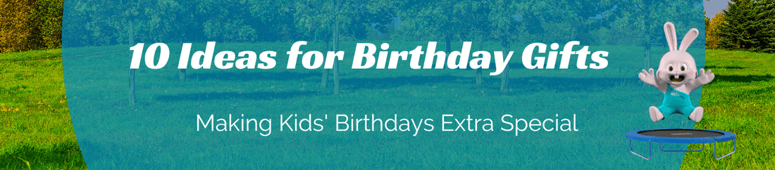 10 Ideas for Birthday Gifts: Making Kids' Birthdays Extra Special