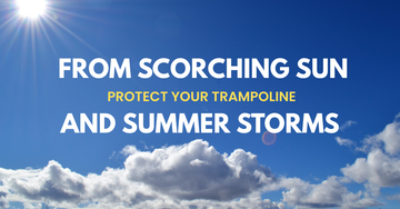How to Protect Your Trampoline from Scorching Sun and Summer Storms