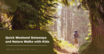 Making the Most of July: Quick Weekend Getaways and Nature Walks with Kids